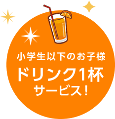 《小学生以下のお子様》ドリンク1杯サービス！